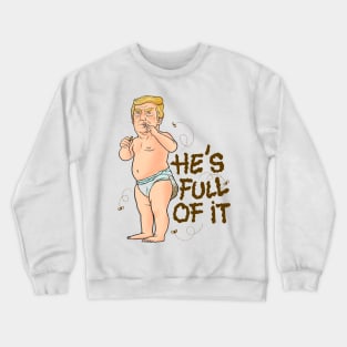 caricature baby with aTrump's face, wearing a dirty diaper, and the quote "He's full of it". Crewneck Sweatshirt